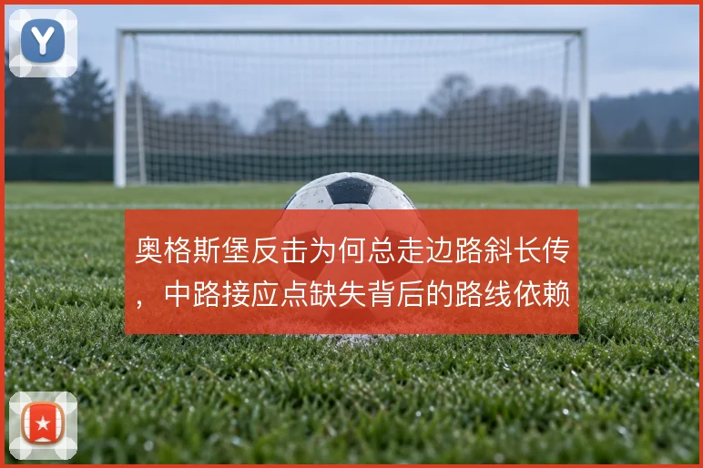 奥格斯堡反击为何总走边路斜长传，中路接应点缺失背后的路线依赖