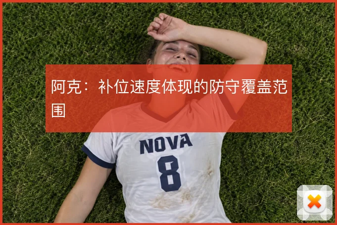 阿克：补位速度体现的防守覆盖范围