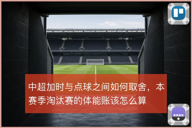 中超加时与点球之间如何取舍，本赛季淘汰赛的体能账该怎么算