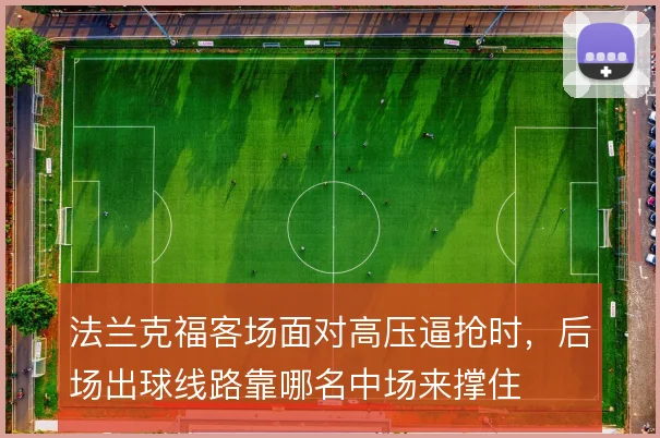法兰克福客场面对高压逼抢时，后场出球线路靠哪名中场来撑住