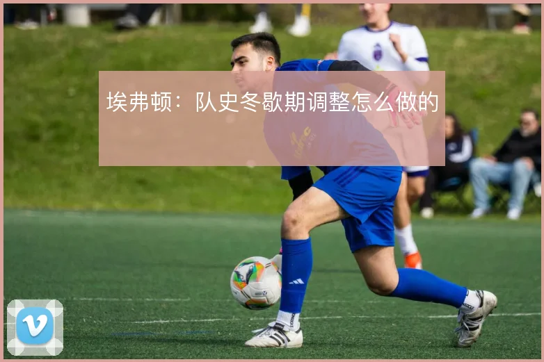 埃弗顿:队史冬歇期调整怎么做的