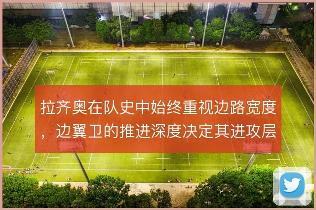 拉齐奥在队史中始终重视边路宽度,边翼卫的推进深度决定其进攻层次