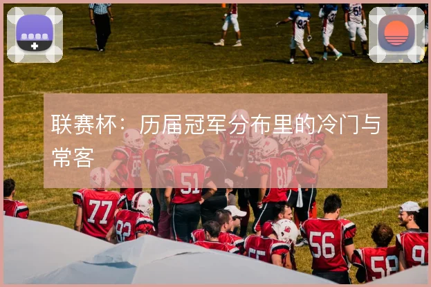 联赛杯：历届冠军分布里的冷门与常客
